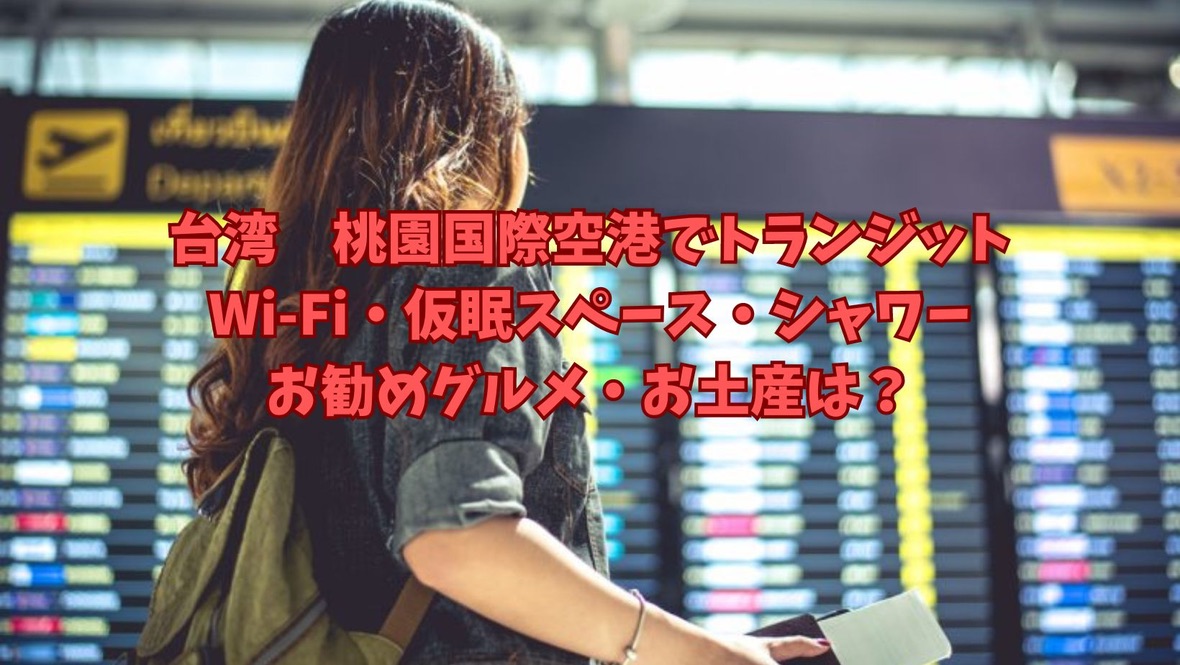 台湾　桃園国際空港で乗り継ぎ☆シャワー、トランジットホテル、Wi-Fi、仮眠スペースは？などの疑問を回答