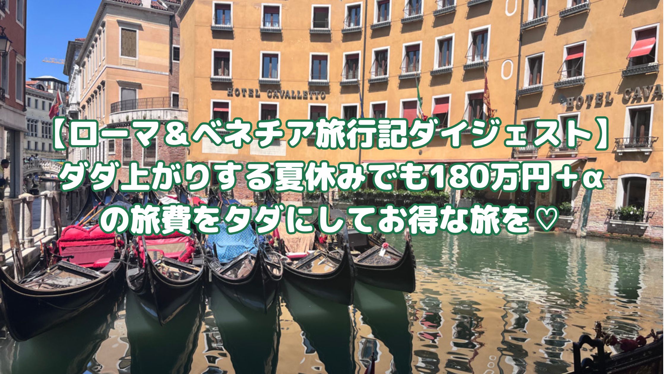 【ローマ＆ベネチア旅行記ダイジェスト】ダダ上がりする夏休みでも180万円＋αの旅費をタダにしてお得な旅を♡