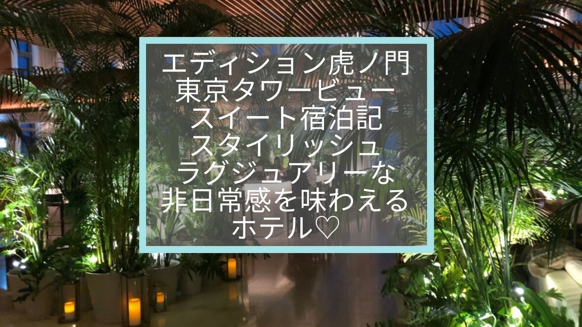 東京エディション虎ノ門タワービュースイート宿泊記☆スタイリッシュラグジュアリーな空間に完全引きこもり♡